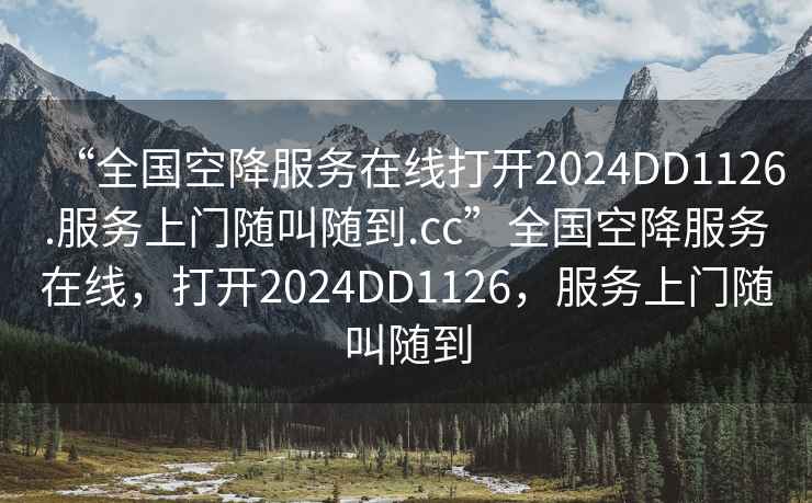 “全國空降服務(wù)在線(xiàn)打開(kāi)2024DD1126.服務(wù)上門(mén)隨叫隨到.cc”全國空降服務(wù)在線(xiàn)，打開(kāi)2024DD1126，服務(wù)上門(mén)隨叫隨到