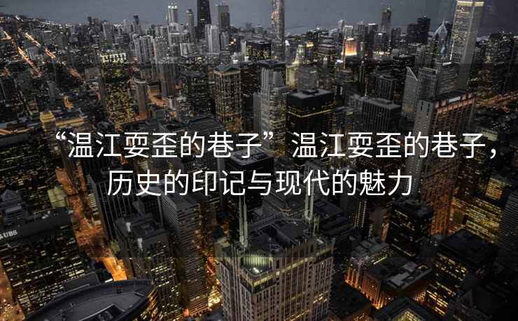 “溫江耍歪的巷子”溫江耍歪的巷子，歷史的印記與現代的魅力