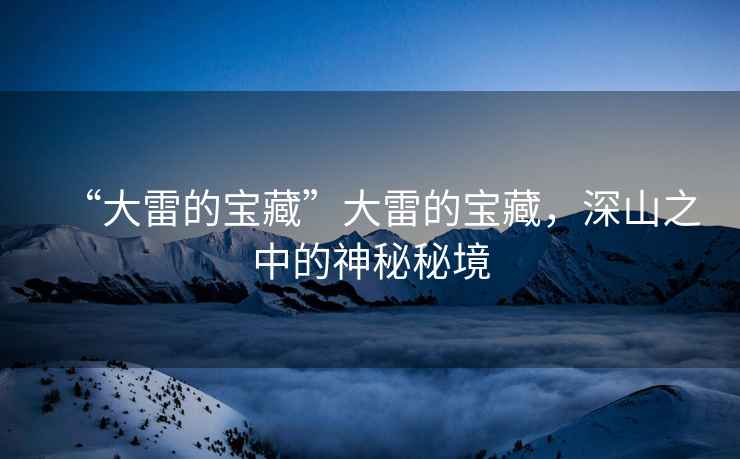 “大雷的寶藏”大雷的寶藏，深山之中的神秘秘境