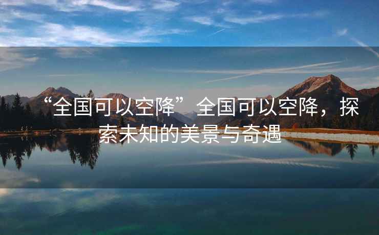 “全國可以空降”全國可以空降，探索未知的美景與奇遇