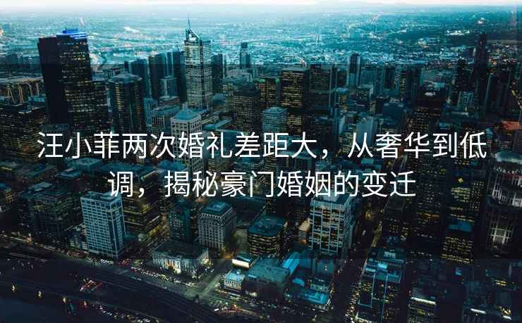 汪小菲兩次婚禮差距大，從奢華到低調，揭秘豪門(mén)婚姻的變遷