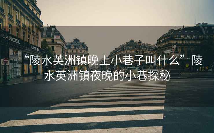 “陵水英洲鎮晚上小巷子叫什么”陵水英洲鎮夜晚的小巷探秘