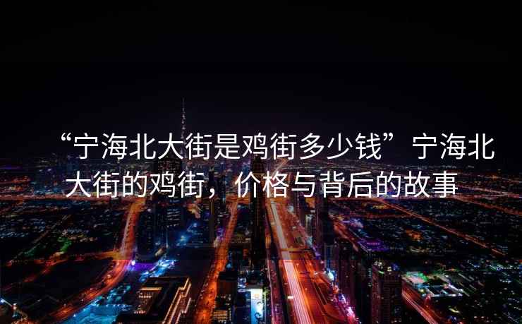 “寧海北大街是雞街多少錢(qián)”寧海北大街的雞街，價(jià)格與背后的故事