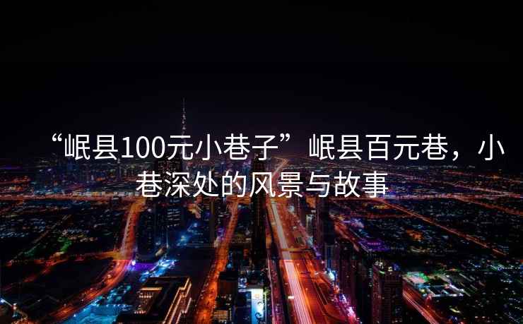 “岷縣100元小巷子”岷縣百元巷，小巷深處的風(fēng)景與故事