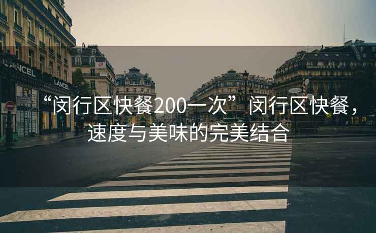 “閔行區快餐200一次”閔行區快餐，速度與美味的完美結合