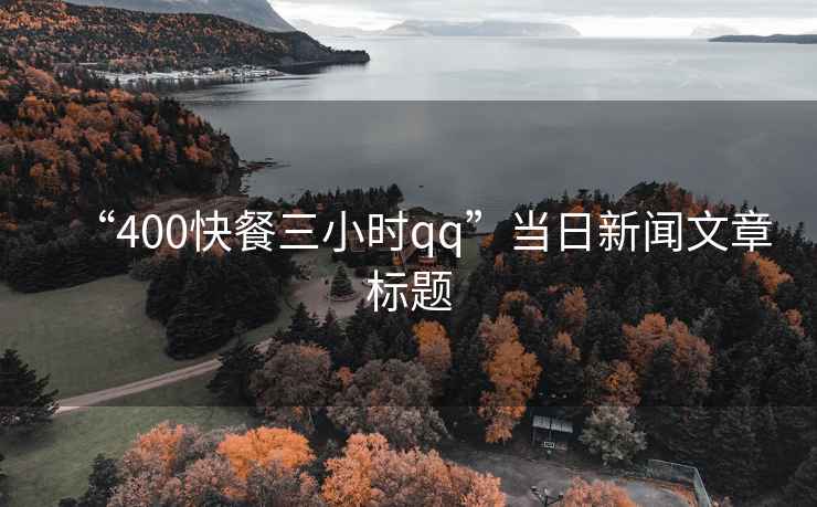 “400快餐三小時(shí)qq”當日新聞文章標題