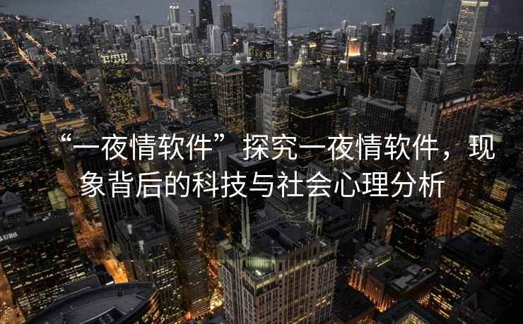 “一夜情軟件”探究一夜情軟件，現象背后的科技與社會(huì )心理分析