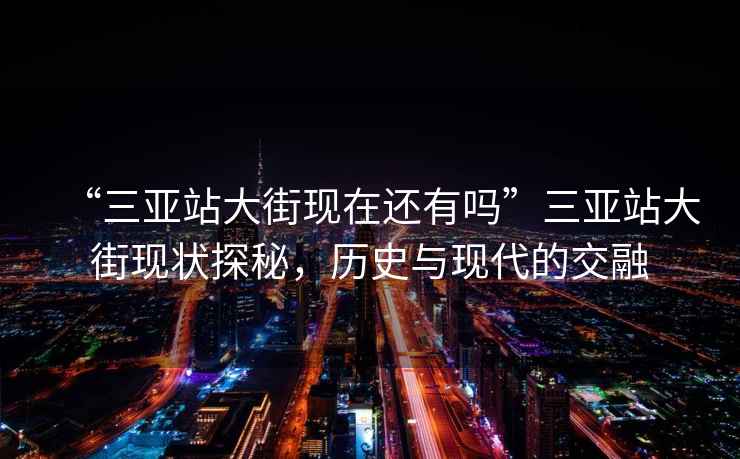 “三亞站大街現在還有嗎”三亞站大街現狀探秘，歷史與現代的交融