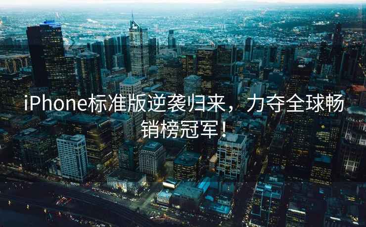 iPhone標準版逆襲歸來(lái)，力奪全球暢銷(xiāo)榜冠軍！
