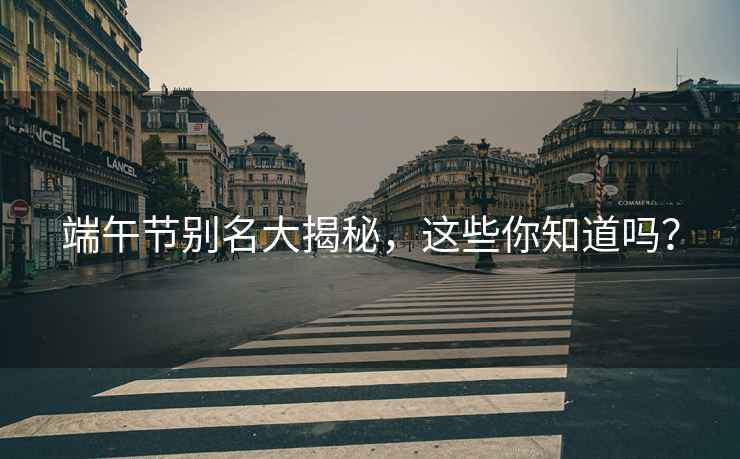 端午節別名大揭秘，這些你知道嗎？