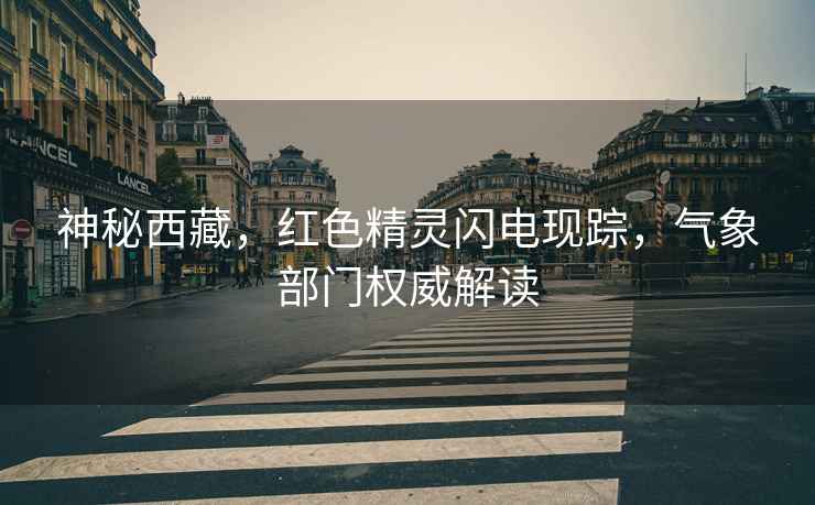 神秘西藏，紅色精靈閃電現蹤，氣象部門(mén)權威解讀