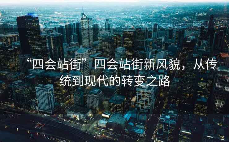 “四會(huì )站街”四會(huì )站街新風(fēng)貌，從傳統到現代的轉變之路