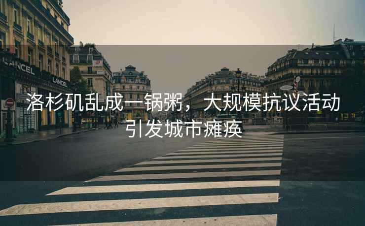 洛杉磯亂成一鍋粥，大規?？棺h活動(dòng)引發(fā)城市癱瘓