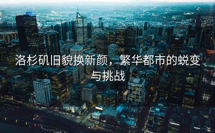 洛杉磯舊貌換新顏，繁華都市的蛻變與挑戰