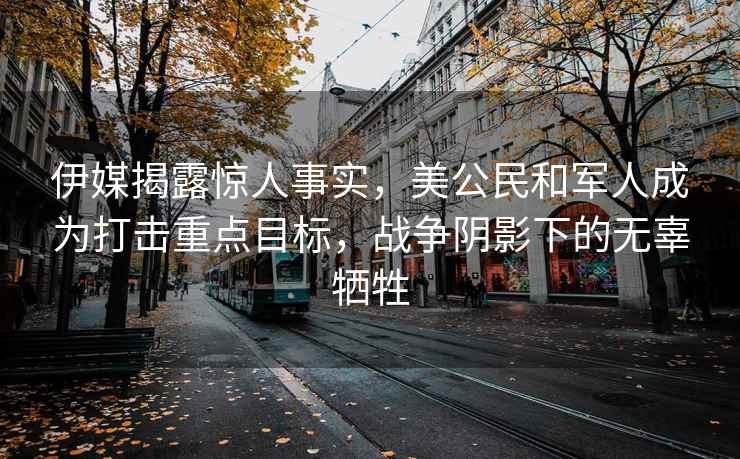 伊媒揭露驚人事實(shí)，美公民和軍人成為打擊重點(diǎn)目標，戰爭陰影下的無(wú)辜犧牲
