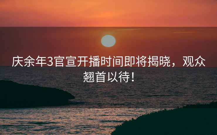 慶余年3官宣開(kāi)播時(shí)間即將揭曉，觀(guān)眾翹首以待！