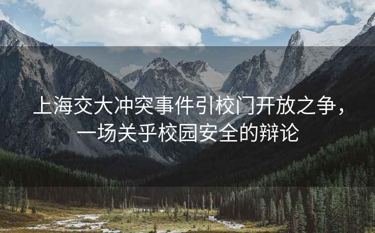 上海交大沖突事件引校門(mén)開(kāi)放之爭，一場(chǎng)關(guān)乎校園安全的辯論