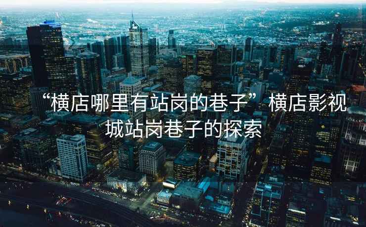“橫店哪里有站崗的巷子”橫店影視城站崗巷子的探索