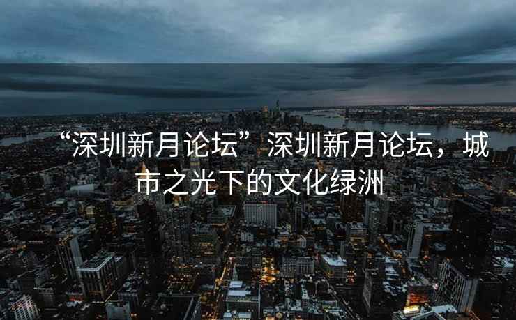 “深圳新月論壇”深圳新月論壇，城市之光下的文化綠洲