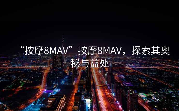“按摩8MAV”按摩8MAV，探索其奧秘與益處