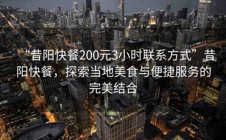 “昔陽(yáng)快餐200元3小時(shí)聯(lián)系方式”昔陽(yáng)快餐，探索當地美食與便捷服務(wù)的完美結合