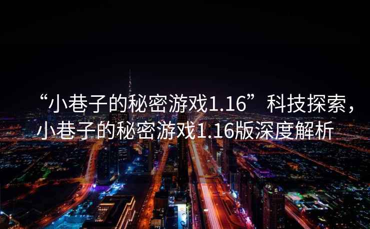 “小巷子的秘密游戲1.16”科技探索，小巷子的秘密游戲1.16版深度解析