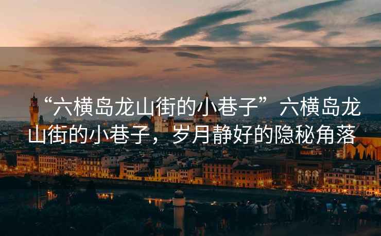 “六橫島龍山街的小巷子”六橫島龍山街的小巷子，歲月靜好的隱秘角落