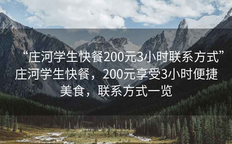 “莊河學(xué)生快餐200元3小時(shí)聯(lián)系方式”莊河學(xué)生快餐，200元享受3小時(shí)便捷美食，聯(lián)系方式一覽