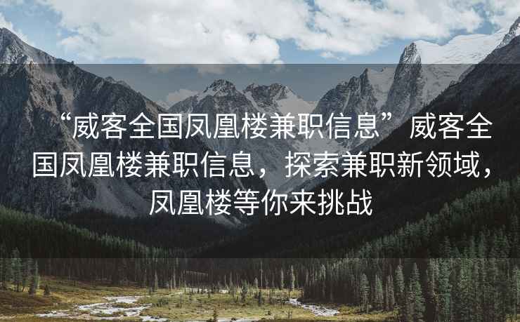 “威客全國鳳凰樓兼職信息”威客全國鳳凰樓兼職信息，探索兼職新領(lǐng)域，鳳凰樓等你來(lái)挑戰