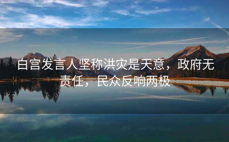 白宮發(fā)言人堅稱(chēng)洪災是天意，政府無(wú)責任，民眾反響兩極