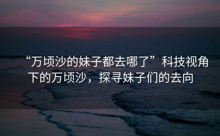 “萬(wàn)頃沙的妹子都去哪了”科技視角下的萬(wàn)頃沙，探尋妹子們的去向