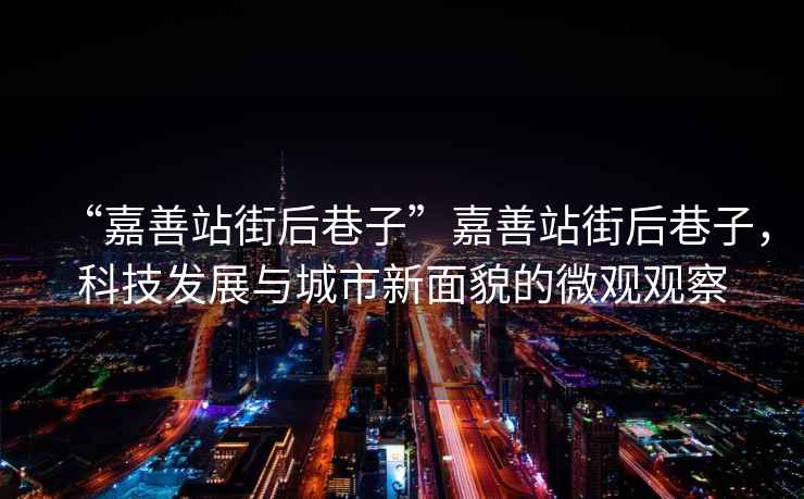 “嘉善站街后巷子”嘉善站街后巷子，科技發(fā)展與城市新面貌的微觀(guān)觀(guān)察