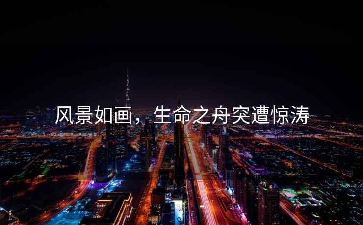 風(fēng)景如畫(huà)，生命之舟突遭驚濤