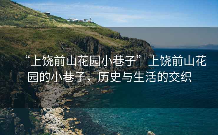 “上饒前山花園小巷子”上饒前山花園的小巷子，歷史與生活的交織