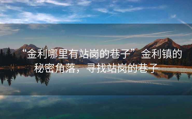 “金利哪里有站崗的巷子”金利鎮的秘密角落，尋找站崗的巷子