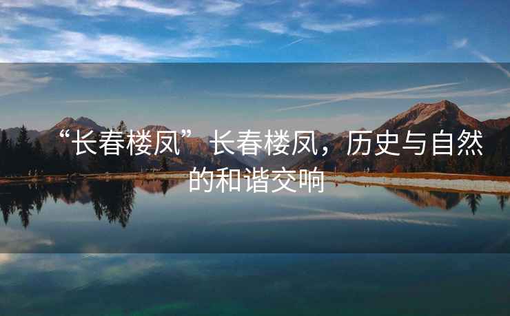 “長(cháng)春樓鳳”長(cháng)春樓鳳，歷史與自然的和諧交響