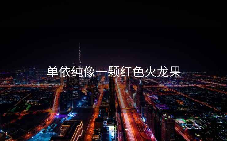 單依純像一顆紅色火龍果