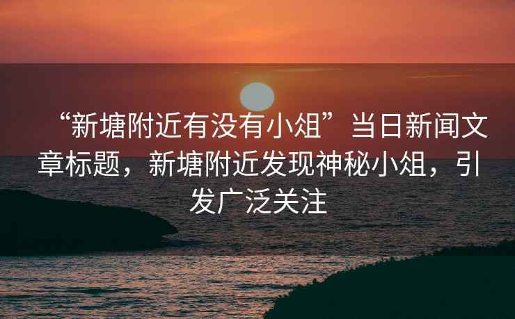 “新塘附近有沒(méi)有小俎”當日新聞文章標題，新塘附近發(fā)現神秘小俎，引發(fā)廣泛關(guān)注