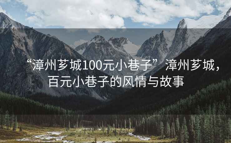 “漳州薌城100元小巷子”漳州薌城，百元小巷子的風(fēng)情與故事