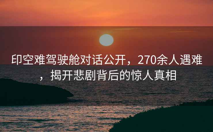 印空難駕駛艙對話(huà)公開(kāi)，270余人遇難，揭開(kāi)悲劇背后的驚人真相