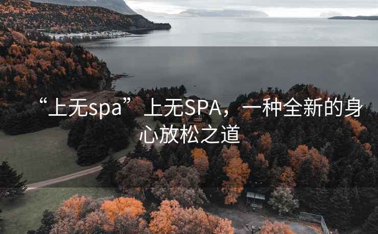 “上無(wú)spa”上無(wú)SPA，一種全新的身心放松之道