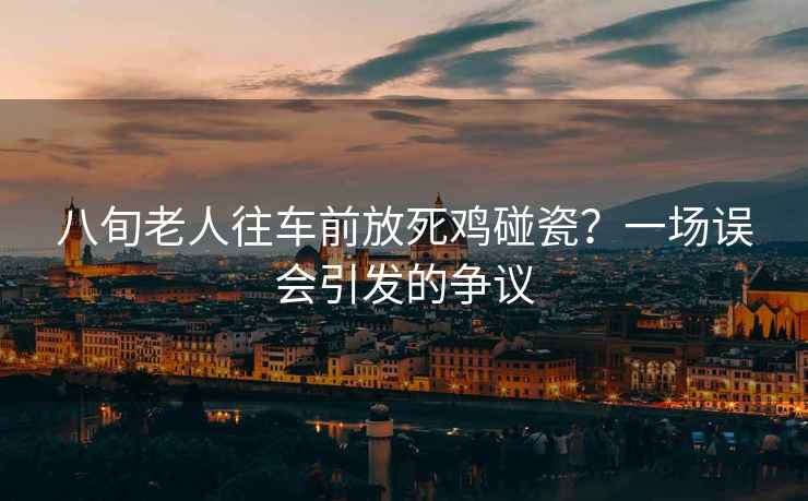 八旬老人往車(chē)前放死雞碰瓷？一場(chǎng)誤會(huì )引發(fā)的爭議