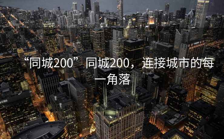 “同城200”同城200，連接城市的每一角落
