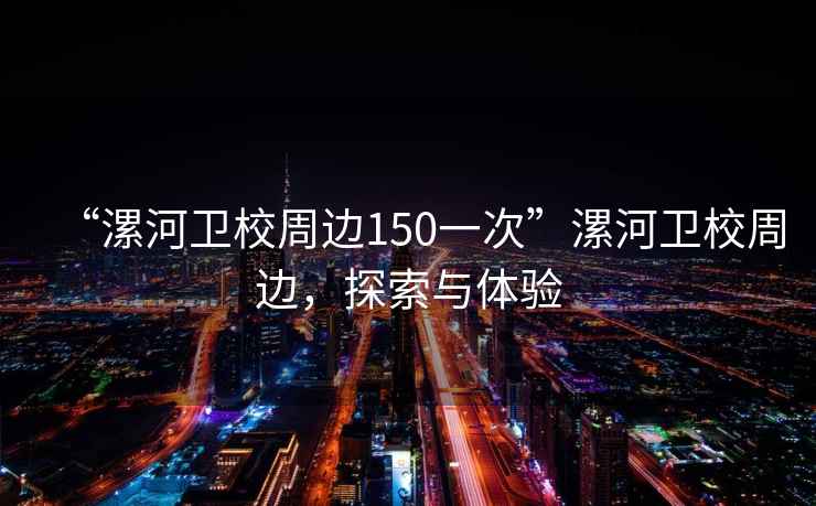 “漯河衛校周邊150一次”漯河衛校周邊，探索與體驗