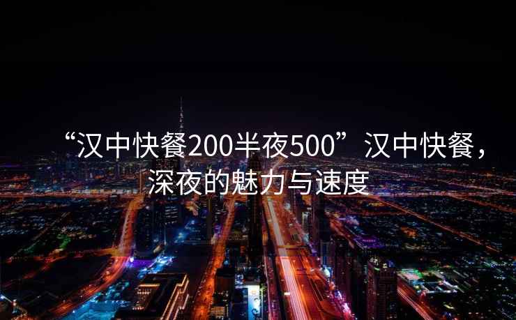 “漢中快餐200半夜500”漢中快餐，深夜的魅力與速度