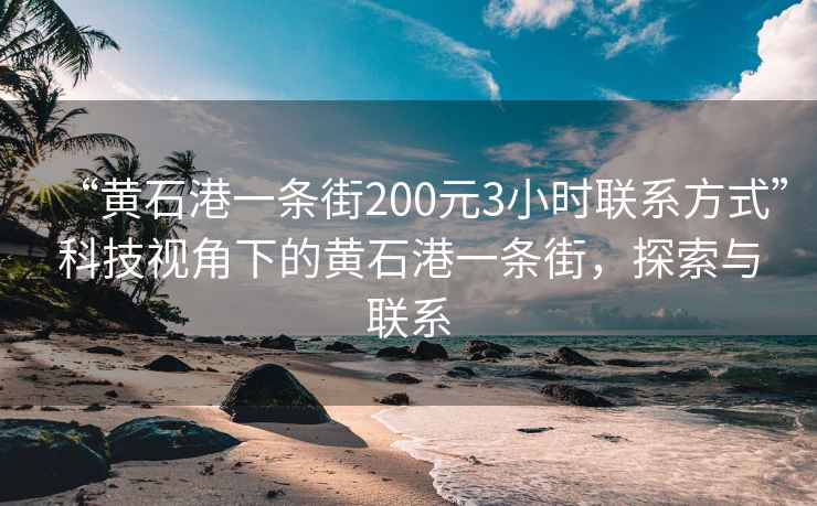 “黃石港一條街200元3小時(shí)聯(lián)系方式”科技視角下的黃石港一條街，探索與聯(lián)系