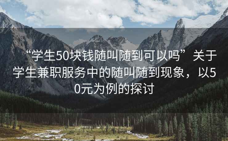 “學(xué)生50塊錢(qián)隨叫隨到可以嗎”關(guān)于學(xué)生兼職服務(wù)中的隨叫隨到現象，以50元為例的探討