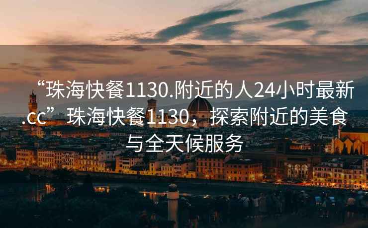“珠?？觳?130.附近的人24小時(shí)最新.cc”珠?？觳?130，探索附近的美食與全天候服務(wù)