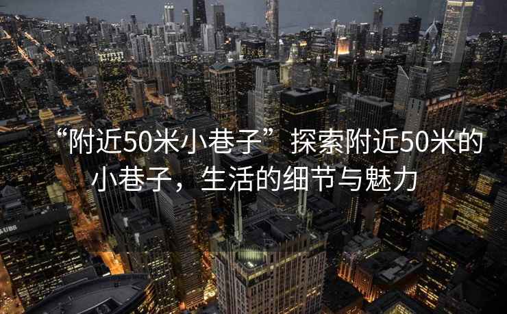 “附近50米小巷子”探索附近50米的小巷子，生活的細節與魅力