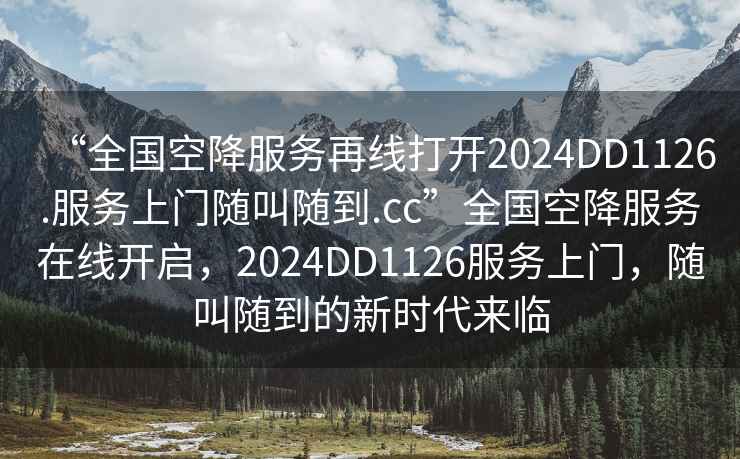 “全國空降服務(wù)再線(xiàn)打開(kāi)2024DD1126.服務(wù)上門(mén)隨叫隨到.cc”全國空降服務(wù)在線(xiàn)開(kāi)啟，2024DD1126服務(wù)上門(mén)，隨叫隨到的新時(shí)代來(lái)臨